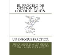 El Proceso de Gestión de la Configuración. Un Enfoque Práctico.: El Proceso de Gestión de la Configuración.