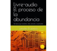 El proceso de la abundancia: No tienes que inventarlo... ¡sólo activarlo o reactivarlo!