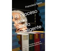 El Proceso de la Venta Inteligente: Cómo ganar el cielo sin perder el alma en la profesión de las ventas.