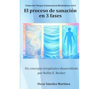 El proceso de sanación en tres fases: Un concepto terapéutico desarrollado por Rollin E. Becker D.O. (Colección Terapia Craneosacral Biodinámica)