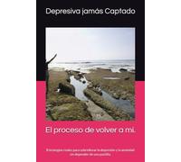 El proceso de volver a mí.: Estrategias reales para sobrellevar la depresión y la ansiedad sin depender de una pastilla.