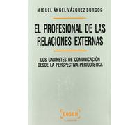 El profesional de las relaciones externas: Los gabinetes de comunicación desde la perspectiva periodística (SIN COLECCION)