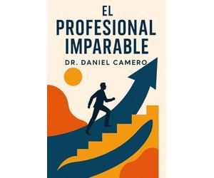El Profesional Imparable: Diseña una Vida Sin Límites Convirtiendo el Conocimiento en Capital