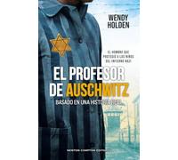 El profesor de Auschwitz. Basado en una historia real. Fredy Hirsch: el judío que protegió a los niños de los nazis (HISTORIAS INOLVIDABLES)