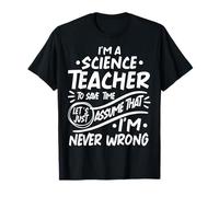 El Profesor de Ciencias Ahorra Tiempo asumimos Que Nunca me equivoco Camiseta