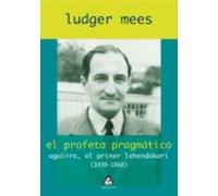 El Profeta Pragmatico. Aguirre El Primer Lehendakari (1939-1960)