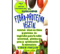 El Programa Fibra-Proteina Vegetal " Fiber Fueled": recetas ricas en fibra y proteina de vegetales para la salud intestinal, pérdida de peso y optimización de la microbiota