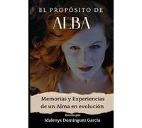 El Propósito de Alba: Memorias y Experiencias de un Alma en evolución.