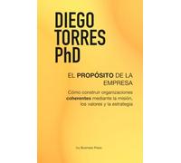 El propósito de la empresa: Cómo construir organizaciones coherentes mediante la misión, los valores y la estrategia (Estrategia y liderazgo)