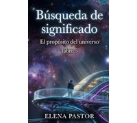 EL PROPÓSITO DEL UNIVERSO: BÚSQUEDA DE SIGNIFICADO: 2