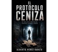 El Protocolo Ceniza: Un thriller de misterio donde cada pista acerca al detective a una verdad que alguien mataría por mantener oculta.
