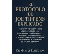 El Protocolo de Joe Tippens Explicado: Una guía completa sobre los protocolos con ivermectina, fenbendazol y mebendazol, historias de supervivientes y ... en enfoques alternativos de salud y bienestar