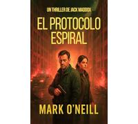 El Protocolo Espiral: Un thriller de espionaje sobre un programa secreto que nunca murió (Jack Maddox_ES)