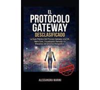 EL PROTOCOLO GATEWAY DESCLASIFICADO La Guía Práctica del Proceso Gateway de la CIA: Hemi-Sync, Visión Remota y la Mecánica del Universo Holográfico