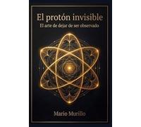 EL PROTON INVISIBLE: El arte de dejar de ser observado