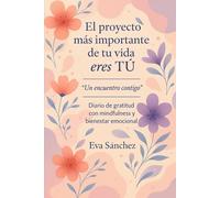 "El proyecto más importante de tu vida eres TÚ - "Un encuentro contigo": Diario de gratitud, con mindfulness y bienestar emocional