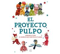 El Proyecto Pulpo: Aprende a tejer el muñeco que hará feliz a tu bebé (Ilustrados)