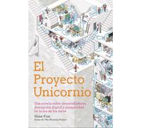 El Proyecto Unicornio: Una novela sobre desarrolladores, disrupción digital y prosperidad en la era de los datos (TÍTULOS ESPECIALES)