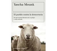El pueblo contra la democracia: Por qué nuestra libertad está en peligro y cómo salvarla (Estado y Sociedad)