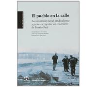 El pueblo en la calle: Reconversión naval, sindicalismo y protesta popular en el astillero de Puerto Real (Monografías)