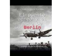 El puente aéreo y el muro de Berlín: Historia y legado de la lucha por la ciudad ocupada durante la Guerra Fría
