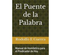 El Puente de la Palabra: Manual de Homiletica para el Predicador de Hoy