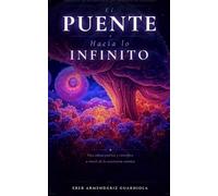 El puente hacia lo infinito: Crónicas de un universo que despertó en nosotros
