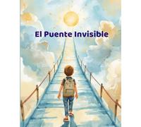 El Puente Invisible: Cuento infantil ilustrado con el cual hablar con niños sobre emociones, miedos, dudas y transiciones, apoyando su autoestima para ayudarlos a crecer con confianza