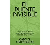 EL PUENTE INVISIBLE: LO QUE DIECISÉIS AÑOS DE CONVERSACIONES DIFÍCILES ME ENSEÑARON DE LA EMPATÍA.