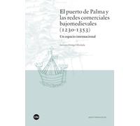 EL PUERTO DE PALMA Y LAS REDES COMERCIALES BAJOMEDIEVALES (1230-1353).: Un espacio internacional (Mediterraneum)