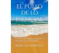 EL PULSO DE LO ESENCIAL: El arte de desacelerar y volver a uno mismo
