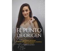 EL PUNTO DE ORIGEN: Menos teoría, más verdad: el Método RAÍZ para construir dinero, propósito y vida desde adentro