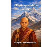 El que aprendió a quedarse: Una historia de retorno sin regreso (El Monasterio del Tiempo)