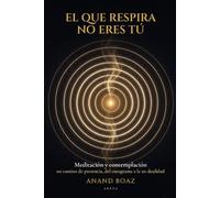 El que respira no eres tú: Meditación y contemplación: un camino de presencia, del eneagrama a la no dualidad
