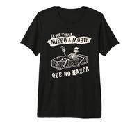 El Que Tenga Miedo a Morir Que no Nazca Camiseta Premium