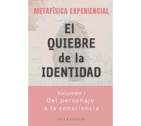 El quiebre de la identidad: Del personaje a la consciencia - Metafísica experiencial (La voz de la consciencia)
