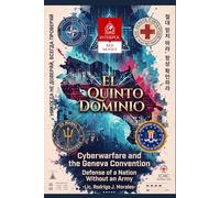 EL QUINTO DOMINIO: Cyberwarfare and the Geneva Convention: Defending a Nation Without an Army