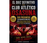 El Quiz Definitivo del Club Atlético Osasuna: 500 Preguntas de Respuesta Múltiple Sobre la Historia, Jugadores Legendarios, Partidos Memorables, ... y Grandes Momentos del Equipo Rojillo