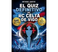 El quiz definitivo del RC Celta de Vigo: 500 preguntas de opción múltiple sobre la historia, jugadores, entrenadores, partidos, récords y curiosidades ... después de cada bloque de 50 preguntas