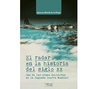 El radar en la historia del siglo XX: Una de las armas decisivas de la Segunda Guerra Mundial (Análisis y crítica)