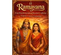 El Ramayana | Parte I - Amor y Comienzos: Una historia atemporal de amor y valentía (El Ramayana - Edición Clara y Accesible)