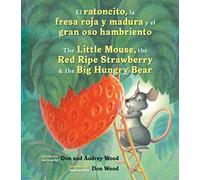 El Ratoncito, La Fresa Roja Y Madura Y El Gran Oso Hambriento: Spanish/English The Little Mouse, The Red Ripe Strawberry, and the Big Hungry Bear