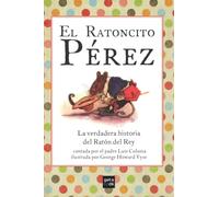 El ratoncito Pérez: La verdadera historia del Ratón del Rey