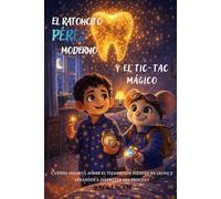 El Ratoncito Pérez moderno y el tic-tac mágico: Cuento infantil sobre el tiempo, los dientes de leche y aprender a disfrutar del proceso