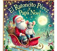El Ratoncito Pérez y Papá Noel: Una mágica aventura de Navidad sobre la amistad, el trabajo en equipo y la magia del Ratoncito Pérez y Papá Noel, ideal para niños de 4 a 8 años