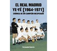 El Real Madrid Ye-yé (1964-1971): Crónica de un campeón inesperado (FUTBOL)