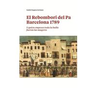El Rebombori Del Pa, Barcelona 1789: “Y quien empesso toda la bulla fueron las mugeres” (Barcelona Ciutat i Barris)