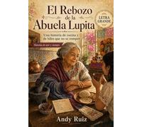 El Rebozo de la Abuela Lupita: Una historia de de seis generaciones | Edición en letra grande para mayores | Novela tierna con recetas auténticas