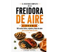 EL RECETARIO COMPLETO DE LA FREIDORA DE AIRE 2026: 160 recetas fáciles, crujientes y llenas de sabor para cocinar todos los dias