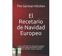 El Recetario de Navidad Europeo: La gran colección de recetas de pasteles, entrantes, platos principales, postres, salsas, cócteles, sopas y especias